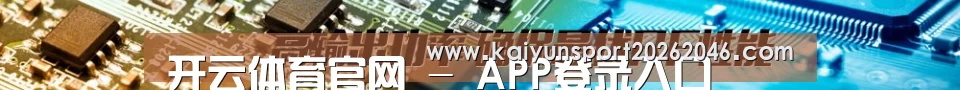 开云体育官网 - APP登录入口